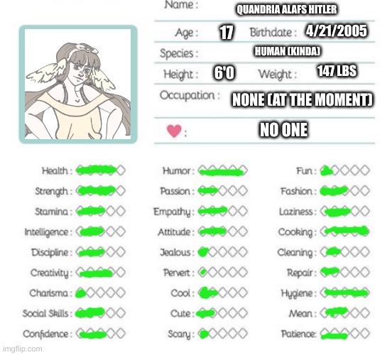 I was bored so I did this fatherless chart | QUANDRIA ALAFS HITLER; 4/21/2005; 17; HUMAN (KINDA); 147 LBS; 6'0; NONE (AT THE MOMENT); NO ONE | image tagged in oc info chart | made w/ Imgflip meme maker