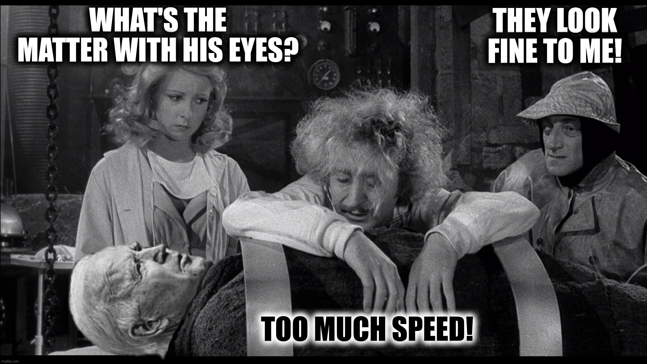 WHAT'S THE MATTER WITH HIS EYES? TOO MUCH SPEED! THEY LOOK FINE TO ME! | made w/ Imgflip meme maker