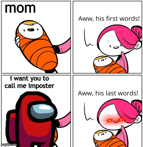 Aww, His Last Words | mom; i want you to call me imposter | image tagged in aww his last words | made w/ Imgflip meme maker