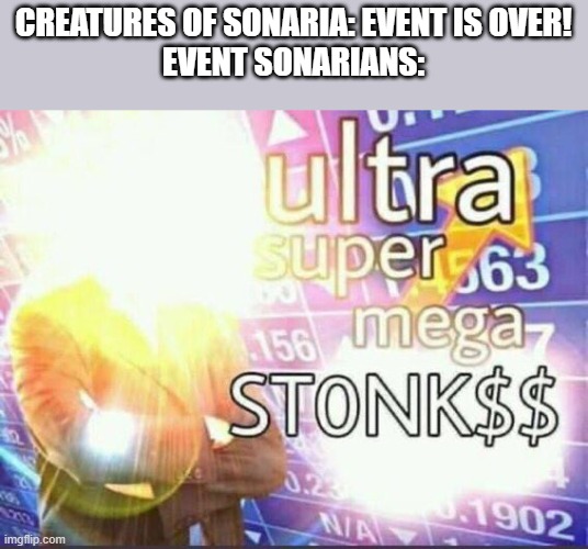 Rolrol, Denjzi, Hisolidium, and Mordellium Be Like: | CREATURES OF SONARIA: EVENT IS OVER!
EVENT SONARIANS: | image tagged in ultra super mega stonk | made w/ Imgflip meme maker