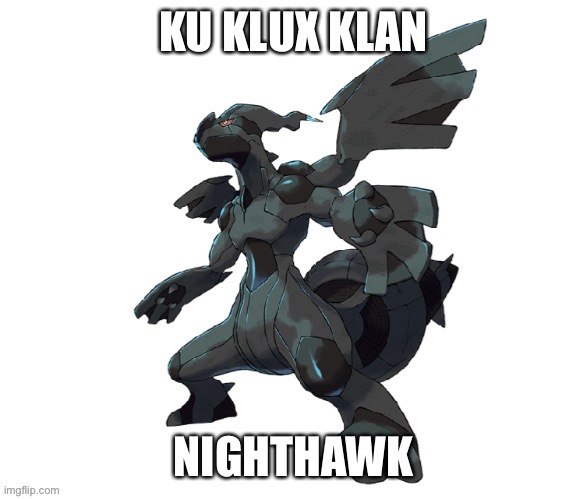 Pokemon Meme Zekrom KKK Nighthawk Ku Klux Klan | image tagged in ku klux klan nighthawk,zekrom,pokemon,pokemon memes,pokemon tcg | made w/ Imgflip meme maker