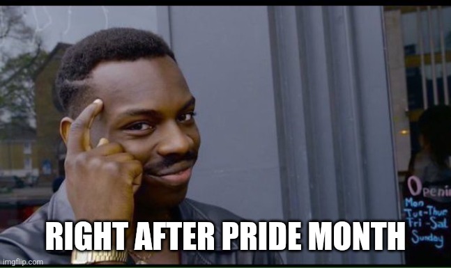 common sense | RIGHT AFTER PRIDE MONTH | image tagged in common sense | made w/ Imgflip meme maker