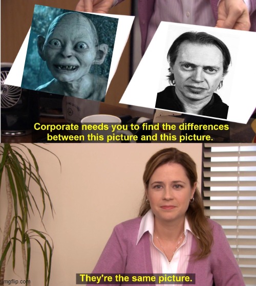 Steve Buscemi IS Gollum... | image tagged in memes,they're the same picture,gollum,lord of the rings,steve buscemi,so true memes | made w/ Imgflip meme maker