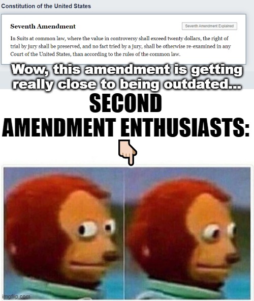 I wonder why no one is talking about this... | Wow, this amendment is getting really close to being outdated... SECOND AMENDMENT ENTHUSIASTS:
 👇🏻 | image tagged in monkey puppet,second amendment,the founders know everything,and account for everything,infallible constitution,yeah about that | made w/ Imgflip meme maker