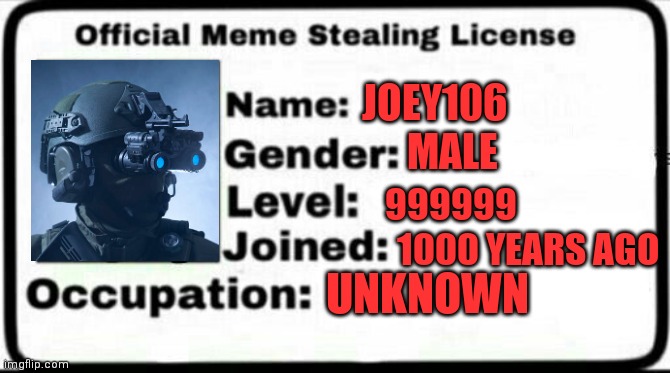 Meme Stealing License |  JOEY106; MALE; 999999; 1000 YEARS AGO; UNKNOWN | image tagged in meme stealing license | made w/ Imgflip meme maker