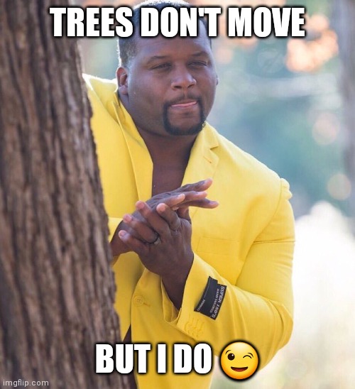 Black guy hiding behind tree | TREES DON'T MOVE BUT I DO ? | image tagged in black guy hiding behind tree | made w/ Imgflip meme maker