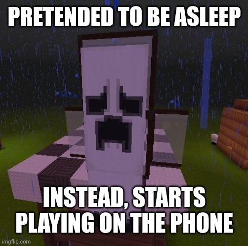 Pretended to be asleep | PRETENDED TO BE ASLEEP INSTEAD, STARTS PLAYING ON THE PHONE | image tagged in minecraft ghost,memes,funny | made w/ Imgflip meme maker