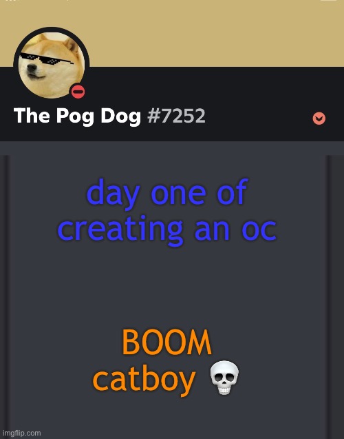 epic doggos epic discord temp | day one of creating an oc; BOOM catboy 💀 | image tagged in epic doggos epic discord temp | made w/ Imgflip meme maker