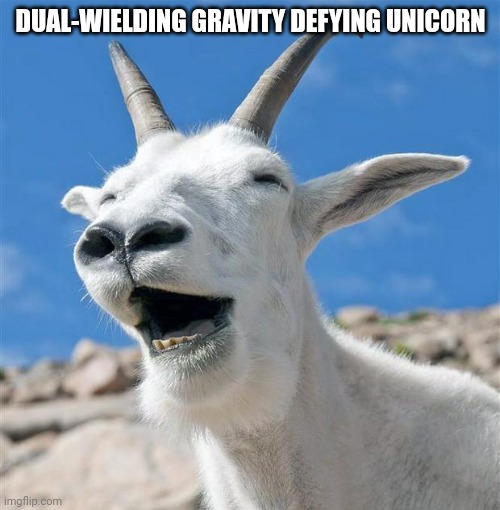 Laughing Goat Meme | DUAL-WIELDING GRAVITY DEFYING UNICORN | image tagged in memes,laughing goat | made w/ Imgflip meme maker