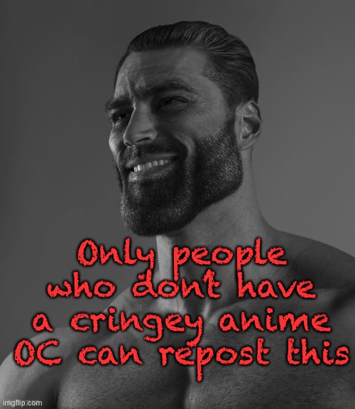 Let’s see how many reposts this can get | Only people who don’t have a cringey anime OC can repost this | made w/ Imgflip meme maker