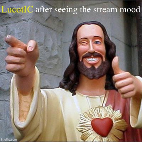 People be swearing like Kevin Hart and tommyinnit combined | after seeing the stream mood; LucotIC | image tagged in memes,buddy christ | made w/ Imgflip meme maker