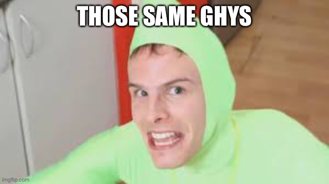 I'm Gay | THOSE SAME GUYS | image tagged in i'm gay | made w/ Imgflip meme maker