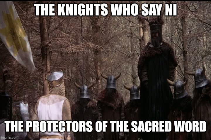 You better upvote or we will say NI many times repeatedly! Or... There's another way... In the comments. | THE KNIGHTS WHO SAY NI; THE PROTECTORS OF THE SACRED WORD | image tagged in knights who say ni | made w/ Imgflip meme maker