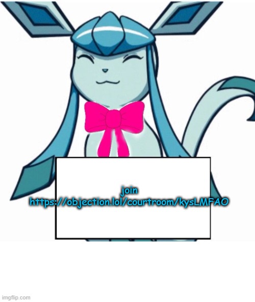Glaceon says | join
https://objection.lol/courtroom/kysLMFAO | image tagged in glaceon says | made w/ Imgflip meme maker