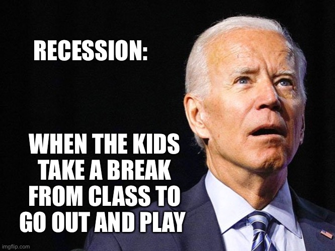 Joe Biden Confused | WHEN THE KIDS TAKE A BREAK FROM CLASS TO GO OUT AND PLAY; RECESSION: | image tagged in joe biden confused,memes,first world problems,economy,school days,play on words | made w/ Imgflip meme maker