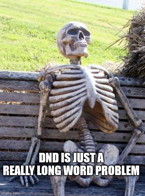 DnD | DND IS JUST A REALLY LONG WORD PROBLEM | image tagged in memes,waiting skeleton | made w/ Imgflip meme maker