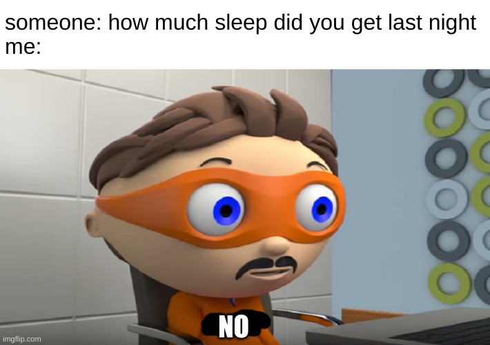 How many, Yes | someone: how much sleep did you get last night
me:; NO | image tagged in how many yes,sleep,memes,yes | made w/ Imgflip meme maker
