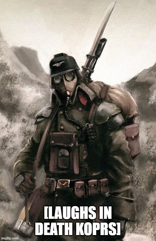 Death Korps Guardsman | [LAUGHS IN DEATH KOPRS] | image tagged in death korps guardsman | made w/ Imgflip meme maker