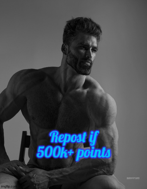 Giga Chad | Repost if 500k+ points | image tagged in giga chad | made w/ Imgflip meme maker
