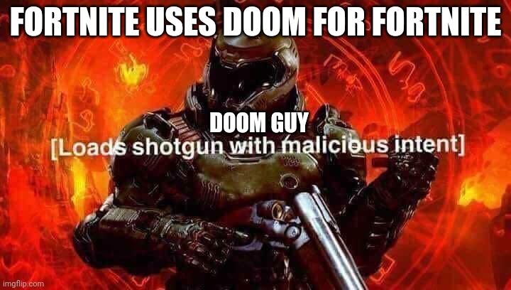 I was being told he's being added to Fortnite so I made this. ? | FORTNITE USES DOOM FOR FORTNITE; DOOM GUY | image tagged in loads shotgun with malicious intent | made w/ Imgflip meme maker