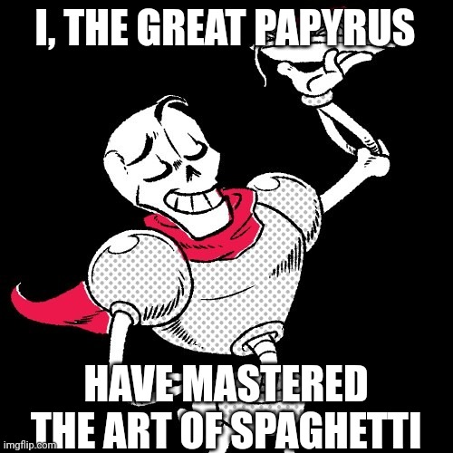 I, THE GREAT PAPYRUS; HAVE MASTERED THE ART OF SPAGHETTI | image tagged in papyrus spaghetti | made w/ Imgflip meme maker