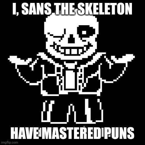 can't be the funny bone man if you aren't funny | I, SANS THE SKELETON; HAVE MASTERED PUNS | image tagged in sans undertale | made w/ Imgflip meme maker