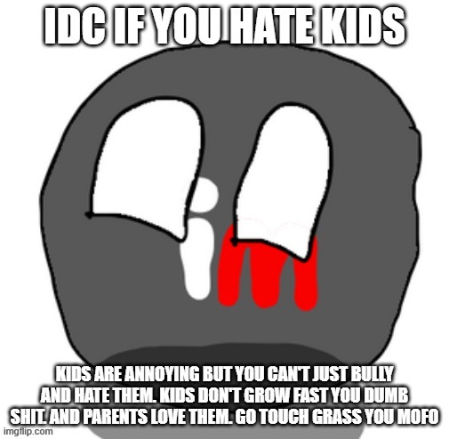 idc you hate kids | image tagged in idc you hate kids | made w/ Imgflip meme maker