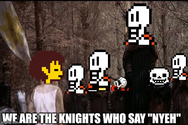 N Y E H E H E E E E E E H | WE ARE THE KNIGHTS WHO SAY "NYEH" | image tagged in knights who say ni | made w/ Imgflip meme maker