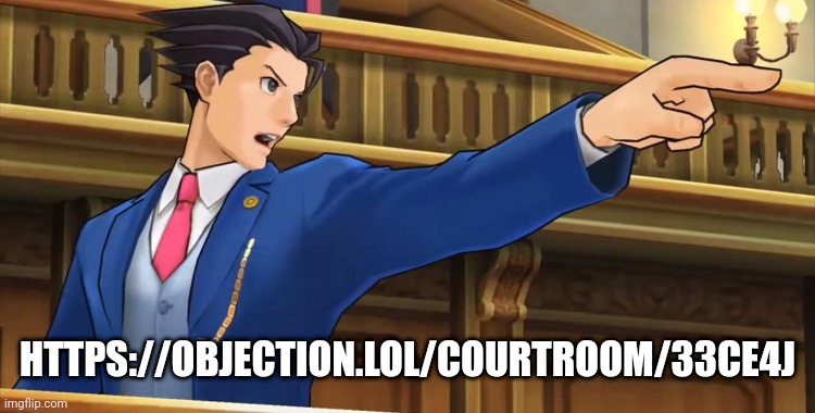 https://objection.lol/courtroom/33ce4j | HTTPS://OBJECTION.LOL/COURTROOM/33CE4J | image tagged in objection2016 | made w/ Imgflip meme maker