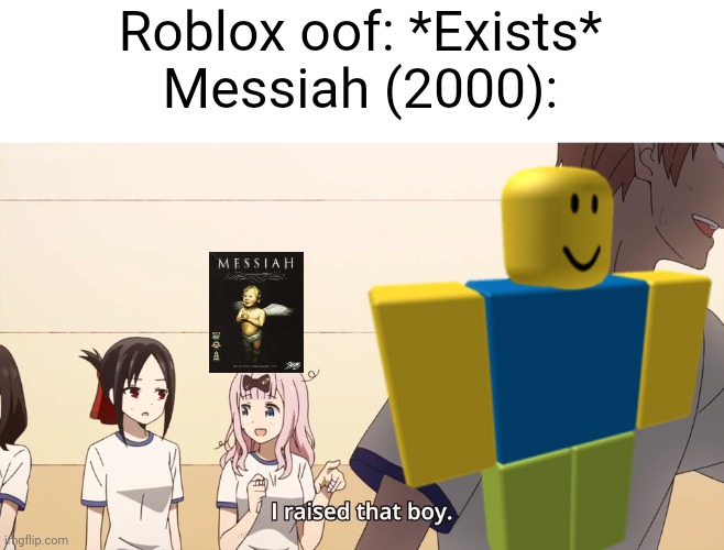 Fun Fact: The Roblox Oof sound originates from the game Messiah | Roblox oof: *Exists*
Messiah (2000): | image tagged in i raised that boy,meme,roblox | made w/ Imgflip meme maker