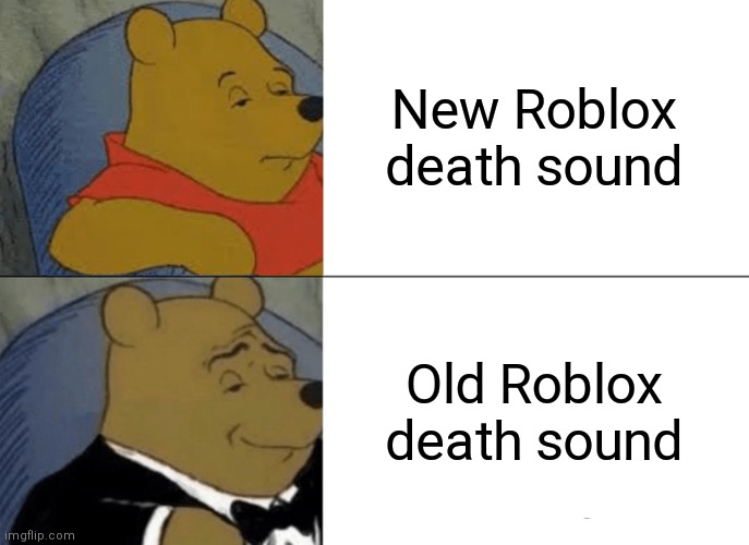 Winnie pooh | New Roblox death sound; Old Roblox death sound | image tagged in memes,tuxedo winnie the pooh | made w/ Imgflip meme maker