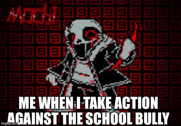 VHS sans |  ME WHEN I TAKE ACTION AGAINST THE SCHOOL BULLY | image tagged in school meme | made w/ Imgflip meme maker