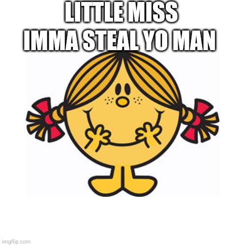 Man stealer | LITTLE MISS; IMMA STEAL YO MAN | image tagged in little miss sunshine | made w/ Imgflip meme maker