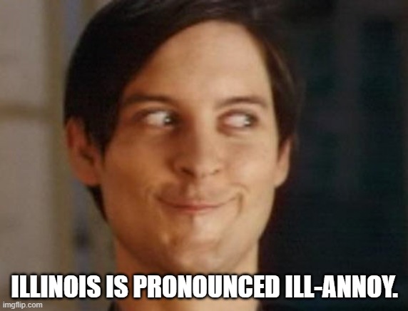 Spiderman Peter Parker Meme | ILLINOIS IS PRONOUNCED ILL-ANNOY. | image tagged in memes,spiderman peter parker | made w/ Imgflip meme maker