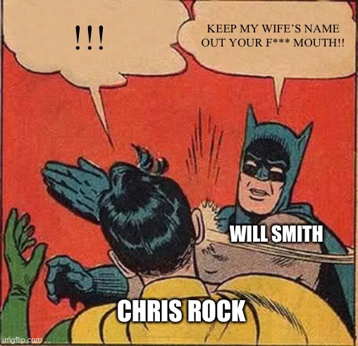I had to. | !!! KEEP MY WIFE’S NAME OUT YOUR F*** MOUTH!! WILL SMITH; CHRIS ROCK | image tagged in memes,batman slapping robin | made w/ Imgflip meme maker