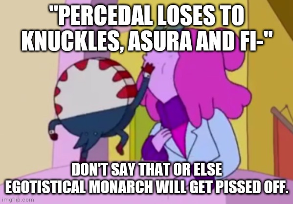 Peppermint Butler slapping Princess Bubblegum | "PERCEDAL LOSES TO KNUCKLES, ASURA AND FI-"; DON'T SAY THAT OR ELSE EGOTISTICAL MONARCH WILL GET PISSED OFF. | image tagged in peppermint butler slapping princess bubblegum | made w/ Imgflip meme maker