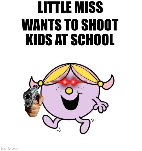 WANTS TO SHOOT KIDS AT SCHOOL; LITTLE MISS | image tagged in memes,killing,miss | made w/ Imgflip meme maker