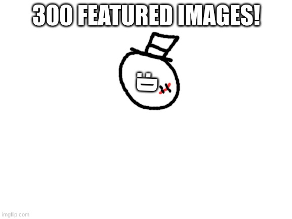 yippee | 300 FEATURED IMAGES! :D | image tagged in blank white template,sammy,memes,funny,300,epico | made w/ Imgflip meme maker