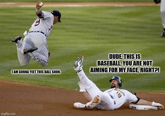 DUDE, THIS IS BASEBALL. YOU ARE NOT AIMING FOR MY FACE, RIGHT?! I AM GONNA YEET THIS BALL SOON. | image tagged in memes,based,balls | made w/ Imgflip meme maker
