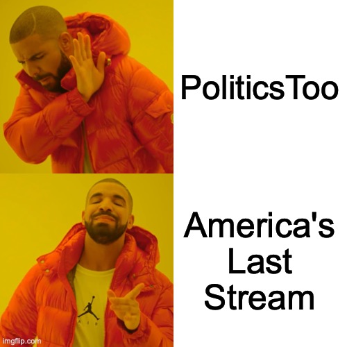 Drake Hotline Bling Meme | PoliticsToo America's Last Stream | image tagged in memes,drake hotline bling | made w/ Imgflip meme maker