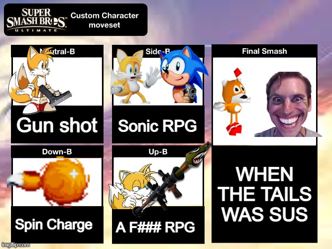 Tails Moveset | Gun shot; Sonic RPG; WHEN THE TAILS WAS SUS; Spin Charge; A F### RPG | image tagged in super smash bros ultimate custom character moveset | made w/ Imgflip meme maker