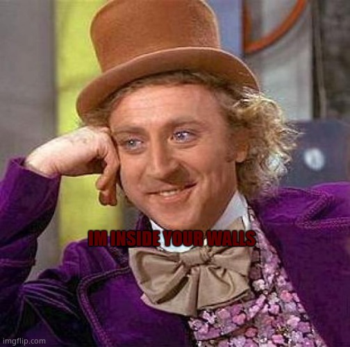 :) |  IM INSIDE YOUR WALLS | image tagged in memes,creepy condescending wonka | made w/ Imgflip meme maker