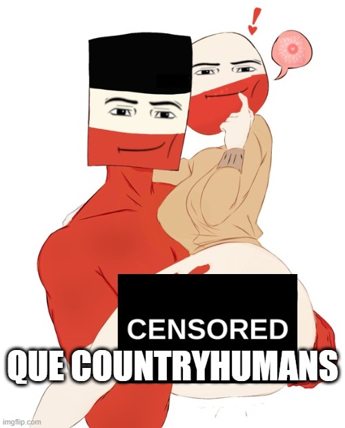 que countryhumans | QUE COUNTRYHUMANS | image tagged in countryhumans,memes | made w/ Imgflip meme maker