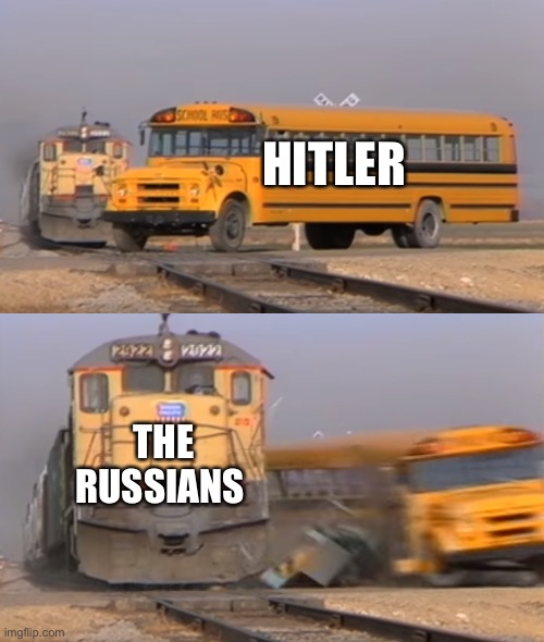 A train hitting a school bus | HITLER; THE RUSSIANS | image tagged in a train hitting a school bus | made w/ Imgflip meme maker
