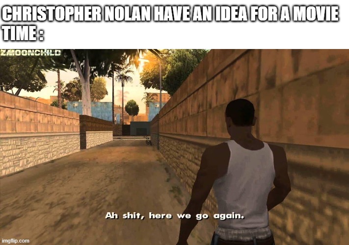 Christopher Nolan's New movie idea | CHRISTOPHER NOLAN HAVE AN IDEA FOR A MOVIE
TIME : | image tagged in here we go again,christopher nolan,movies,sci-fi | made w/ Imgflip meme maker