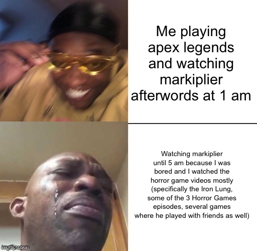 Why did I punish myself like this? | Me playing apex legends and watching markiplier afterwords at 1 am; Watching markiplier until 5 am because I was bored and I watched the horror game videos mostly (specifically the Iron Lung, some of the 3 Horror Games episodes, several games where he played with friends as well) | image tagged in wearing sunglasses crying | made w/ Imgflip meme maker