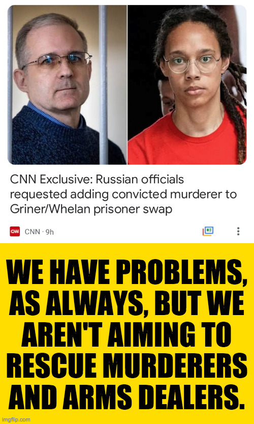 We're still quite a ways from the bottom. | WE HAVE PROBLEMS,
AS ALWAYS, BUT WE
AREN'T AIMING TO
RESCUE MURDERERS
AND ARMS DEALERS. | image tagged in memes,britney griner,paul whelan,russia | made w/ Imgflip meme maker