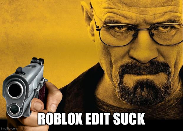 Roblox edit be like | ROBLOX EDIT SUCK | image tagged in memes,roblox edit,roblox | made w/ Imgflip meme maker