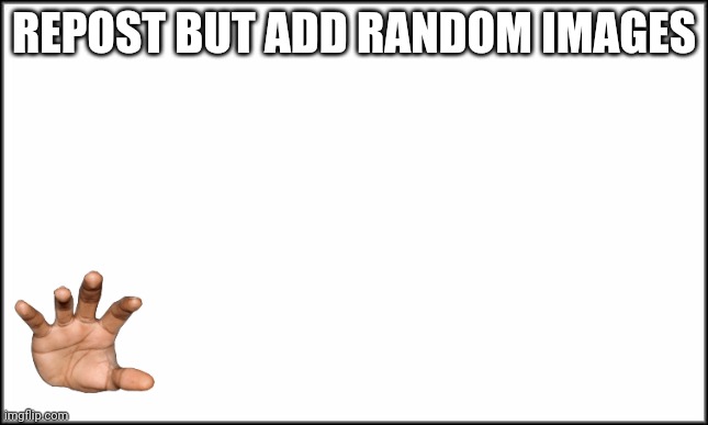 Yep | REPOST BUT ADD RANDOM IMAGES | image tagged in plain white | made w/ Imgflip meme maker