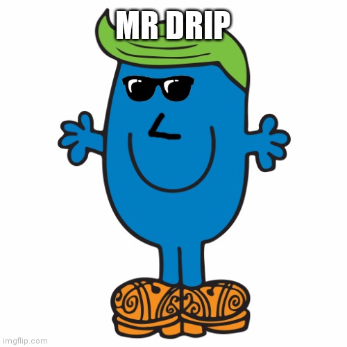 :0 | MR DRIP | image tagged in little mr,mr men,drip | made w/ Imgflip meme maker